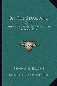 portada on the stage and off: the brief career of a would-be actor (1891) (en Inglés)