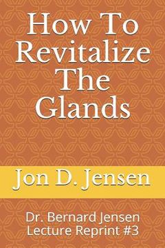 portada How To Revitalize The Glands: Dr. Bernard Jensen Lecture Reprint #3 (en Inglés)