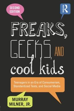 portada Freaks, Geeks, and Cool Kids: Teenagers in an Era of Consumerism, Standardized Tests, and Social Media