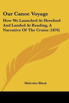 portada our canoe voyage: how we launched at hereford and landed at reading, a narrative of the cruise (1876) (en Inglés)