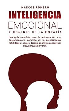 Inteligencia Emocional y Dominio de la Empatía: Una Guía Completa Para la Autocuración y el Descubrimiento, Aumento de la Autodisciplina, Habilidades.   Cognitiva Conductual, Pnl, Persuasión y Más.