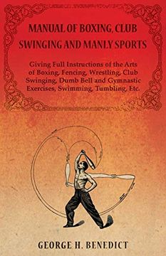 portada Manual of Boxing, Club Swinging and Manly Sports - Giving Full Instructions of the Arts of Boxing, Fencing, Wrestling, Club Swinging, Dumb Bell and Gymnastic Exercises, Swimming, Tumbling, Etc. (en Inglés)