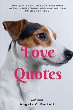portada Love Quotes: Love Quotes Photo Book with Dogs Lovers Inspirational and Motivational On Life for Love (en Inglés)