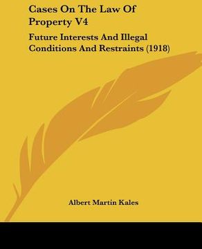 portada cases on the law of property v4: future interests and illegal conditions and restraints (1918) (in English)