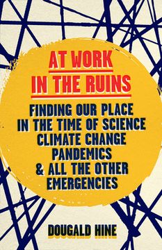 portada At Work in the Ruins: Finding our Place in the Time of Science, Climate Change, Pandemics and all the Other Emergencies (in English)