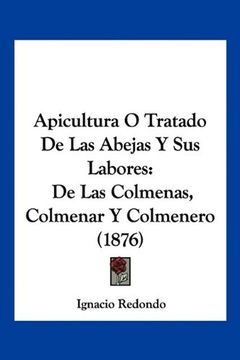 portada Apicultura o Tratado de las Abejas y sus Labores: De las Colmenas, Colmenar y Colmenero (1876)