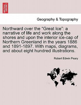 portada northward over the "great ice": a narrative of life and work along the shores and upon the interior ice-cap of northern greenland in the years 1886 an