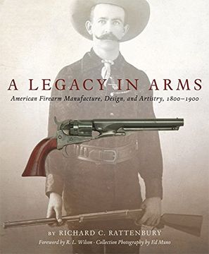 portada A Legacy in Arms: American Firearm Manufacture, Design, and Artistry, 1800–1900 (The Western Legacies Series) (en Inglés)