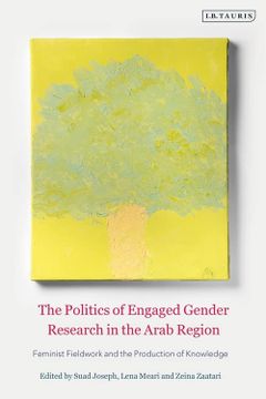 portada The Politics of Engaged Gender Research in the Arab Region: Feminist Fieldwork and the Production of Knowledge (en Inglés)