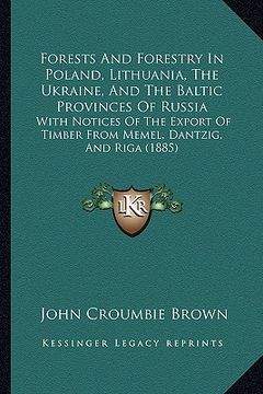 portada forests and forestry in poland, lithuania, the ukraine, and the baltic provinces of russia: with notices of the export of timber from memel, dantzig, (en Inglés)