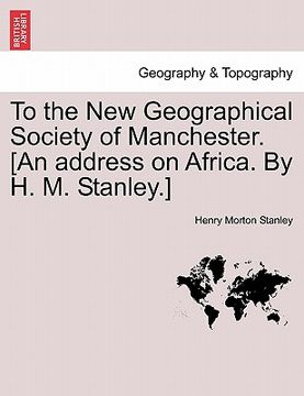 portada to the new geographical society of manchester. [an address on africa. by h. m. stanley.]