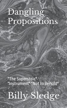 portada Dangling Propositions: "The Superstoic" "Instrument" "Not to Behold"