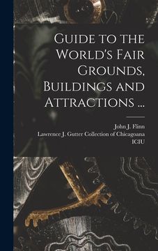 portada Guide to the World's Fair Grounds, Buildings and Attractions ... (en Inglés)