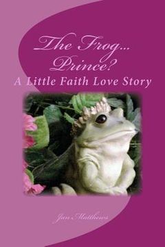 portada The Frog ... Prince: A Little Faith Love Story (en Inglés)