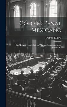 portada Código Penal Mexicano: Sus Motivos, Concordancias y Leyes Complementarias, Volume 1.