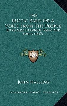 portada the rustic bard or a voice from the people: being miscellaneous poems and songs (1847) (en Inglés)