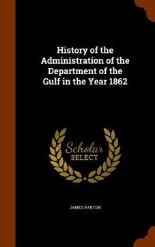 portada History of the Administration of the Department of the Gulf in the Year 1862 (en Inglés)