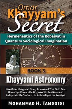 portada Omar Khayyam'S Secret: Hermeneutics of the Robaiyat in Quantum Sociological Imagination: Book 3: Khayyami Astronomy: How Omar Khayyam'S Newly. (Tayyebeh East-West Research and Translation) 