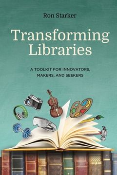 portada Transforming Libraries: A Toolkit for Innovators, Makers, and Seekers (in English)