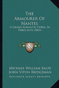 portada the armourer of nantes: a grand romantic opera, in three acts (1863) (en Inglés)