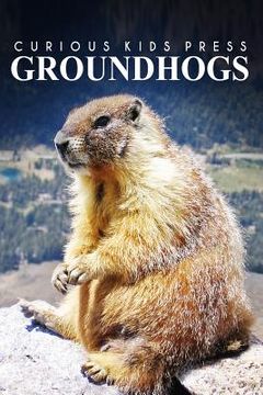 portada Groundhogs - Curious Kids Press: Kids book about animals and wildlife, Children's books 4-6 (en Inglés)