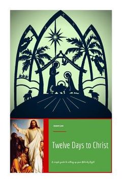 portada Twelve Days to Christ: A Simple Guide to Setting Up Your Nativity Right (in English)