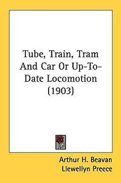 portada tube, train, tram and car or up-to-date locomotion (1903) (en Inglés)