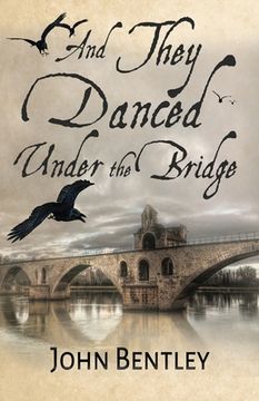 portada And They Danced Under The Bridge: A Novel Of 14th Century Avignon (in English)