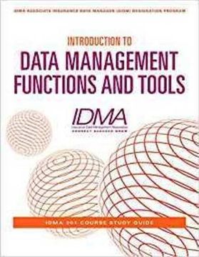 portada Introduction to Data Management Functions and Tools: IDMA 201 Course Study Guide: Volume 1 (IDMA Associate Insurance Data Manager (AIDM) Desig)