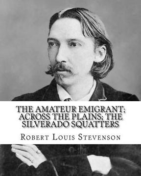 portada The amateur emigrant; Across the plains; The Silverado squatters, By: Robert Louis Stevenson, and By: S .W . Van Schaick: Stephen Wilson Van Schaick A (en Inglés)