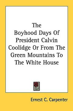 portada the boyhood days of president calvin coolidge or from the green mountains to the white house