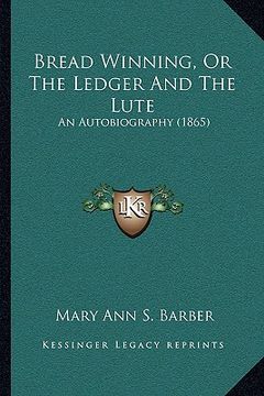 portada bread winning, or the ledger and the lute: an autobiography (1865) (in English)