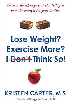 portada Lose Weight? Exercise More? I Don't Think So! What to do When Your Doctor Tells you to Make Changes for Your Health. (en Inglés)