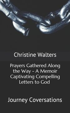 portada Prayers Gathered Along the Way - A Memoir Captivating Compelling Letters to God (Journey Conversations) (in English)