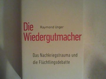 Die Wiedergutmacher: Das Nachkriegstrauma und die Flüchtlingsdebatte (en Alemán)