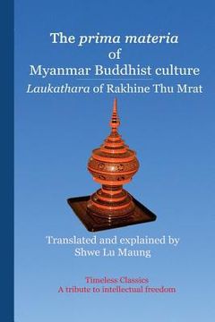 portada The prima materia of Myanmar Buddhist culture: Laukathara of Rakhine Thu Mrat (en Inglés)
