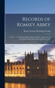 portada Records of Romsey Abbey: an Account of the Benedictine House of Nuns, With Notes on the Parish Church and Town (A.D. 907-1558)