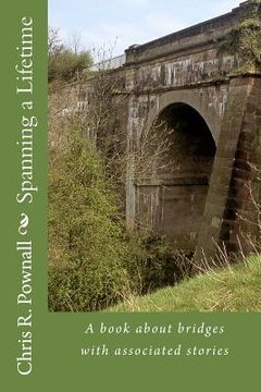 portada Spanning a Lifetime: A book about bridges with associated stories (en Inglés)