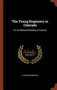 portada The Young Engineers in Colorado: Or, At Railwood Building in Earnest (en Inglés)