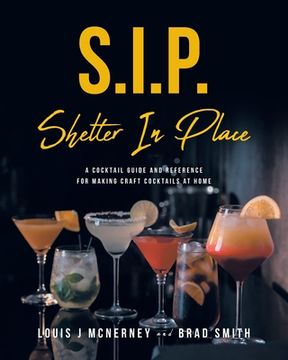 portada S.I.P. Shelter In Place: A Cocktail Guide and Reference for Making Craft Cocktails at Home (en Inglés)