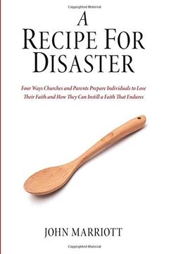 portada A Recipe for Disaster: Four Ways Churches and Parents Prepare Individuals to Lose Their Faith and how They can Instill a Faith That Endures (in English)