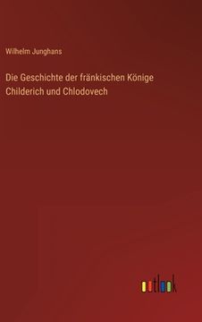 portada Die Geschichte der fränkischen Könige Childerich und Chlodovech (en Alemán)
