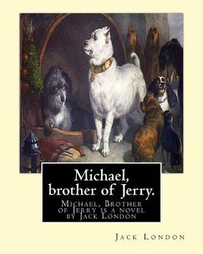 portada Michael, brother of Jerry. By: Jack London: Michael, Brother of Jerry is a novel by Jack London released in 1917. This novel is the sequel to his pre (in English)