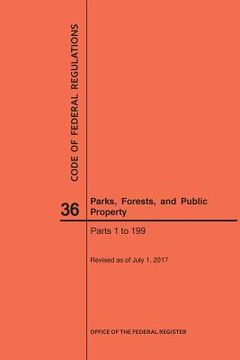 portada Code of Federal Regulations Title 36, Parks, Forests and Public Property, Parts 1-199, 2017 (en Inglés)