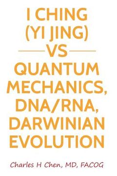 portada I Ching(Yi Jing) vs Quantum Mechanics, DNA/RNA, Darwinian Evolution (en Inglés)