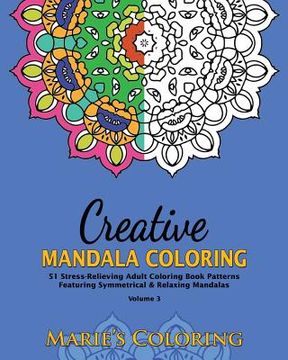 portada Creative Mandala Coloring: 51 Stress-Relieving Adult Coloring Book Patterns Featuring Symmetrical & Relaxing Mandalas (Volume 3) (en Inglés)