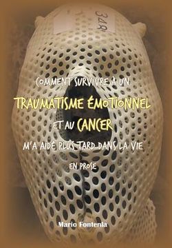 portada Comment Survivre À Un Traumatisme Émotionnel Et Au Cancer M'a Aidé Plus Tard Dans La Vie En Prose (en Inglés)