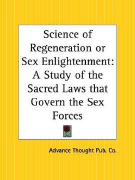 portada science of regeneration or sex enlightenment: a study of the sacred laws that govern the sex forces (en Inglés)