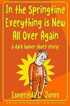 portada In the Springtime Everything is New All Over Again: A Dark Humor Short Story (en Inglés)