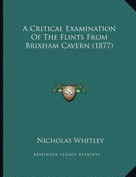 portada a critical examination of the flints from brixham cavern (1877) (en Inglés)